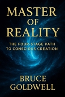 Master of Reality: The Four-Stage Path to Conscious Creation: Align, Direct, Manifest, and Command Your World (The Reality Architect Series) B0FPB2HZVH Book Cover