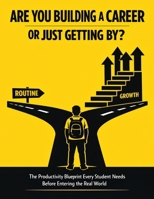Are You Building a Career or Just Getting By?: The Productivity Blueprint Every Student Needs Before Entering the Real World B0GTNKPF5L Book Cover