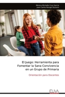 El Juego: Herramienta para Fomentar la Sana Convivencia en un Grupo de Primaria: Orientación para Docentes (Spanish Edition) 9999324029 Book Cover