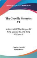 The Greville Memoirs V1: A Journal Of The Reigns Of King George IV And King William IV 1430459549 Book Cover