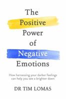The Positive Power of Negative Emotions: How harnessing your darker feelings can help you see a brighter dawn 0349412847 Book Cover