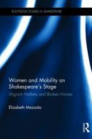 Women and Mobility on Shakespeares Stage: Migrant Mothers and Broken Homes 113862960X Book Cover