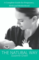 The Natural Way: A Complete Guide for Pregnancy, Birth and Motherhood B0BT89CRTY Book Cover