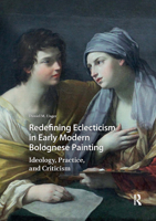 Redefining Eclecticism in Early Modern Bolognese Painting: Ideology, Practice, and Criticism 9462986010 Book Cover