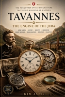 TAVANNES: THE ENGINE OF THE JURA: The Definitive Guide to Henri Sandoz, the Industrial Manufacture, and the Hidden History of the Swiss Watch Empire (The Forgotten Horology Series) B0H4CTLSBT Book Cover