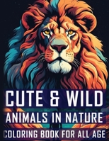 Cute & Wild Animals in Nature Coloring Book For All Age: 50 Animals in Nature Coloring Book for Adults & Teens, Mom & Dad For Mindfulness & Relaxation B0CR1GXZLB Book Cover