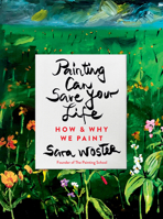 Painting Can Save Your Life: How and Why We Paint 0593329945 Book Cover