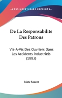 De La Responsabilite Des Patrons: Vis-A-Vis Des Ouvriers Dans Les Accidents Industriels (1883) 1160397759 Book Cover