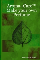 Aroma~CareT Make your own Perfume 061515171X Book Cover
