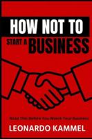 How Not to Build a Business: Read This Before You Wreck Your Business B0G4TYY3Y6 Book Cover