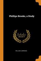 Phillips Brooks, a Study 0548305951 Book Cover