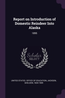 Report on Introduction of Domestic Reindeer Into Alaska: 1895 1378214773 Book Cover