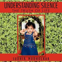 Understanding Silence: The Truth of Life 1449090613 Book Cover
