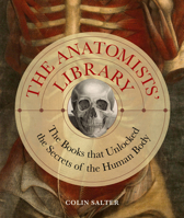 The Anatomists' Library: Books that Unlocked the Secrets of the Human Body 0711280746 Book Cover