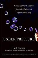Under Pressure: Rescuing Childhood from the Culture of Hyper-Parenting 0061128813 Book Cover