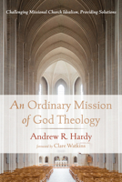 An Ordinary Mission of God Theology: Challenging Missional Church Idealism, Providing Solutions 1666736260 Book Cover