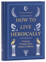How to Live Heroically: Timeless Wisdom from Homer's Odyssey 0789346796 Book Cover