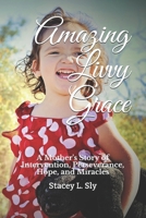 Amazing Livvy Grace: A Mother's Story of Intervention, Perseverance, Hope, and Miracles B08RR9SCFY Book Cover