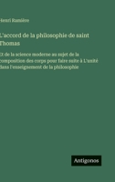 L'accord de la philosophie de saint Thomas: Et de la science moderne au sujet de la composition des corps pour faire suite à L'unité dans l'enseignement de la philosophie (French Edition) 3388670331 Book Cover