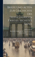 Briefe und Acten zur Geschichte des deissigjährigen Krieges. Sechster Band. 102259141X Book Cover