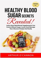 Healthy Blood Sugar Secrets Revealed: Learn How Nutritional Supplements Can Control Blood Sugar Levels And Manage Your Glucose Simply And Easily 130428980X Book Cover