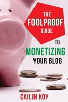 The Foolproof Guide to Monetizing Your Blog 1497415543 Book Cover