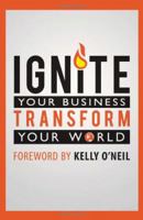 Ignite Your Business, Transform Your World 0982908334 Book Cover