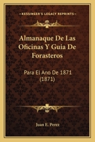 Almanaque de Las Oficinas Y Guia de Forasteros Para El A�o de 1871 (Classic Reprint) 1141703556 Book Cover