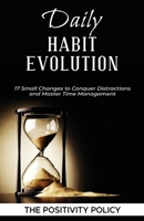 Daily Habit Evolution: 17 Small Changes to Conquer Distractions and Master Time Management B094LGBSGB Book Cover