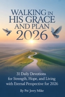 Walking in His Grace and Plan 2026: 31 Daily Devotions for Strength, Hope and Living with Eternal Perspective for 2026 B0FRZ6HQKJ Book Cover