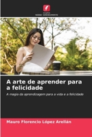 A arte de aprender para a felicidade: A magia da aprendizagem para a vida e a felicidade (Portuguese Edition) 6208698715 Book Cover