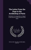 The Letter from the Pope to the Archbishop of Paris: Published in the Appendix to a Report to the Electors of the 3rd Circle of the Seine 1341647943 Book Cover