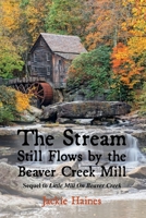 The Stream Still Flows By the Beaver Creek Mill: Sequel to Little Mill On Beaver Creek 1543950760 Book Cover
