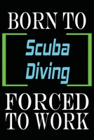 Born to Scuba Diving Forced to Work: Notebook Journal for Hobbies and Sports Lovers as Birthday Gift, Awesome For girls and women, 6x9 inches 110 Blank Lined pages 1653468653 Book Cover