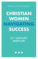 Christian Women Navigating Success: 21st Century Babylon 1685564828 Book Cover