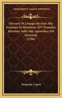 Discorsi Di Liturgia Recitati Alla Presenza Di Benedetto XIV Pontefice Massimo Nella Sala Apostolica Del Quirinale (1766) 1104733072 Book Cover