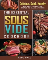 The Essential Sous Vide Cookbook: Delicious, Quick, Healthy, and Easy to Follow Meals to Make at Home 1802442901 Book Cover