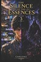 The Silence of Essences: Book 3 of a dark fantasy saga. The global ranking, the fusion of elements, and the Eternal Silence will test the void who discovered he is not alone. Magic, secrets, and war. B0H827RZM1 Book Cover