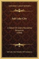 Salt Lake City: A Sketch Of Utah's Wonderful Resources (1888) 1164837311 Book Cover