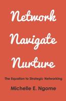 Network, Navigate & Nurture: The Equation to Strategic Networking 1500829501 Book Cover
