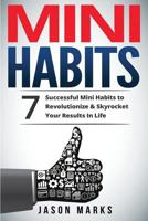 Mini Habits: 7 Successful Mini Habits to Revolutionize & Skyrocket Your Results In Life (Small Habits & High Performance Habits Series) (Volume 2) 1986013200 Book Cover