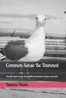 Common Sense Be Damned: You will only be saved, if you believe in the power of your own mind. 172378351X Book Cover