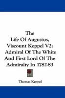 The Life Of Augustus, Viscount Keppel V2: Admiral Of The White And First Lord Of The Admiralty In 1782-83 0548303258 Book Cover
