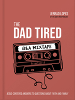 The Dad Tired Q&A Mixtape: Jesus-Centered Answers to Questions About Faith and Family 073697718X Book Cover