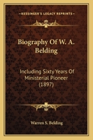 Biography Of W. A. Belding: Including Sixty Years Of Ministerial Pioneer 1104625520 Book Cover