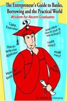 The Entrepreneur's Guide to Banks, Borrowing and the Practical World:Wisdom for Recent Graduates 1420816675 Book Cover