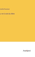 Le ver ? soie du ch?ne 3382205785 Book Cover