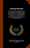 Colonial Records: Minutes Of The Provincial Council Of Pennsylvania From The Organization To The Termination Of The Proprietary Government. V. 11-16 Minutes Of The Supreme Executive Council Of Pennsyl 124732589X Book Cover