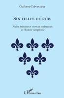 Six filles de rois: Naître princesse et vivre les soubresauts de l'histoire européenne (French Edition) 2343159637 Book Cover