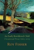 An Easily Bewildered Child: Occasional Prose 1963-2013 1848613008 Book Cover